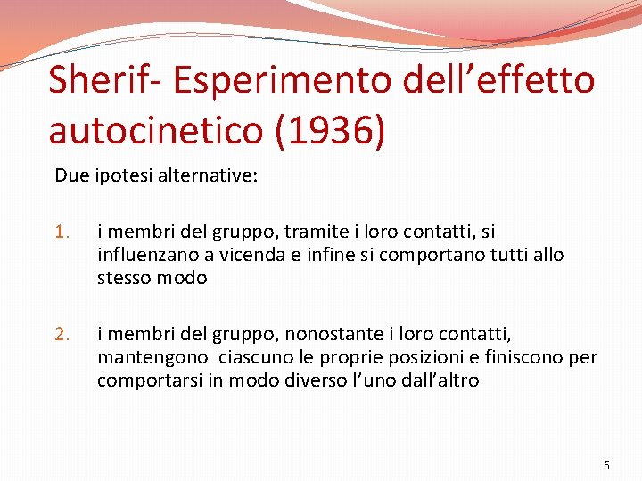 Sherif- Esperimento dell’effetto autocinetico (1936) Due ipotesi alternative: 1. i membri del gruppo, tramite