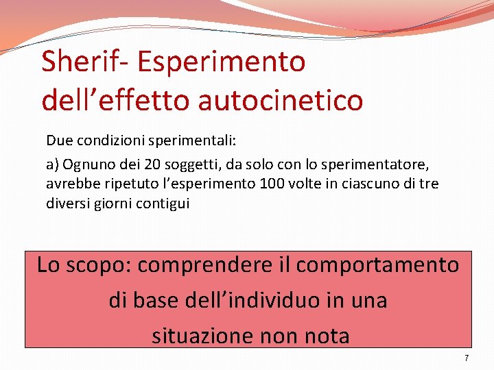 Sherif- Esperimento dell’effetto autocinetico Due condizioni sperimentali: a) Ognuno dei 20 soggetti, da solo