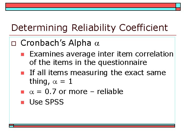 Determining Reliability Coefficient o Cronbach’s Alpha n n Examines average inter item correlation of