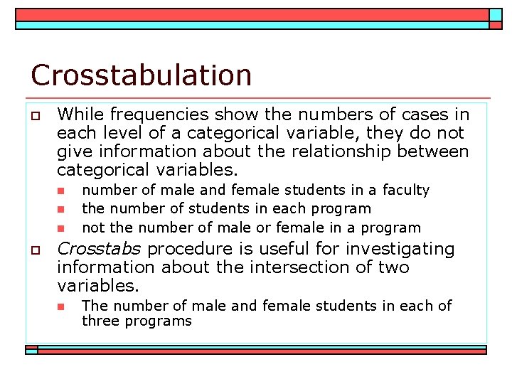 Crosstabulation o While frequencies show the numbers of cases in each level of a