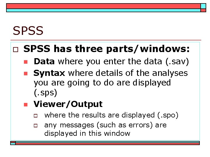 SPSS o SPSS has three parts/windows: n n n Data where you enter the