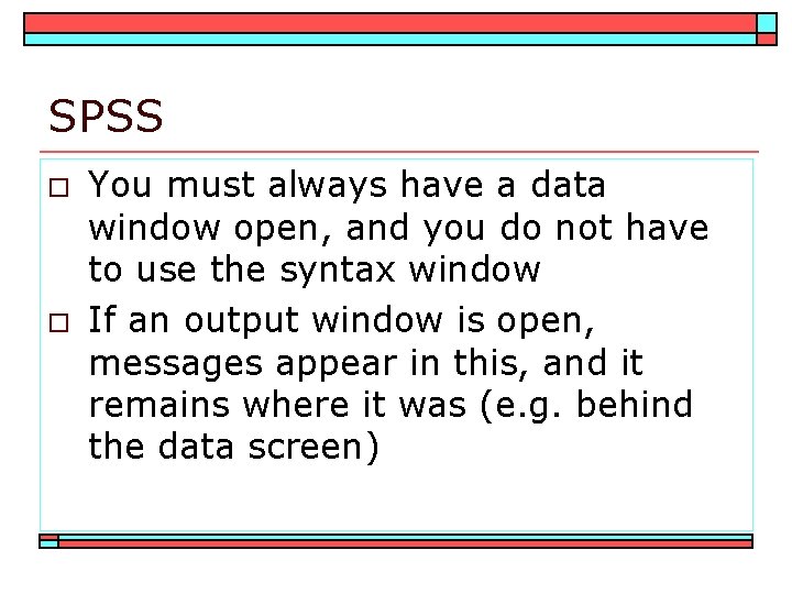 SPSS o o You must always have a data window open, and you do