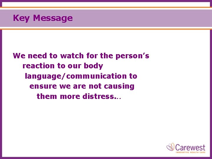 Key Message We need to watch for the person’s reaction to our body language/communication