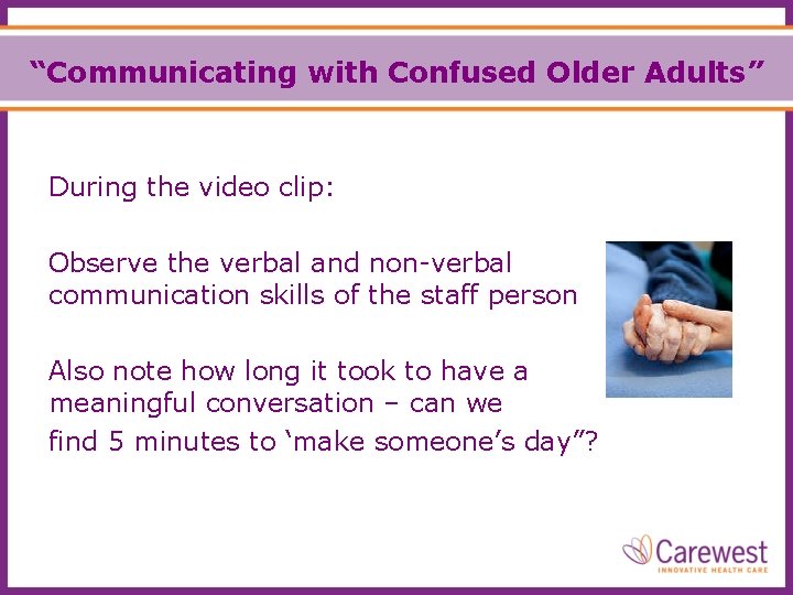 “Communicating with Confused Older Adults” During the video clip: Observe the verbal and non-verbal