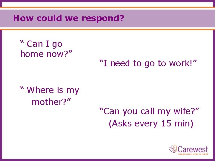 How could we respond? “ Can I go home now? ” “ Where is