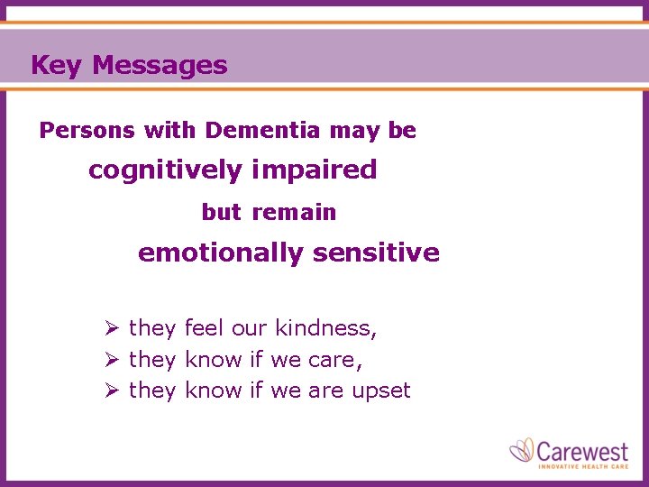 Key Messages Persons with Dementia may be cognitively impaired but remain emotionally sensitive Ø