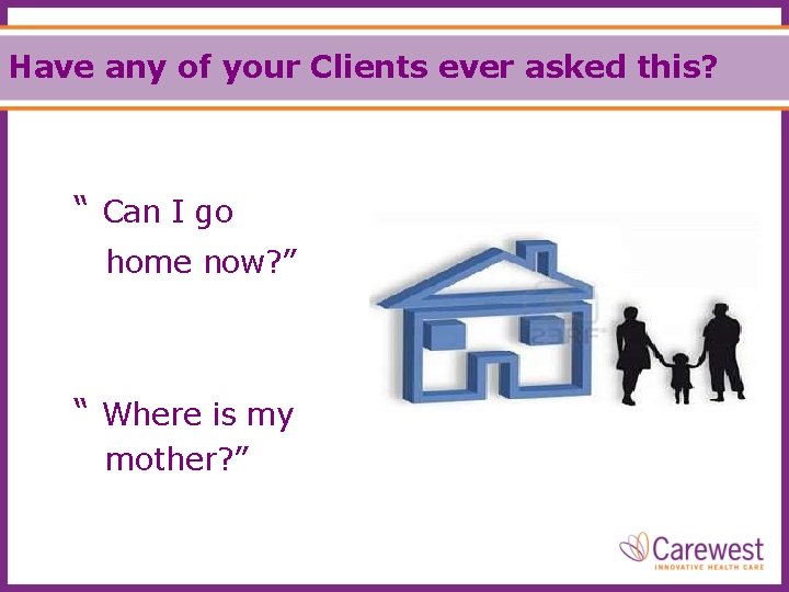Have any of your Clients ever asked this? “ Can I go home now?