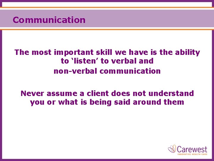 Communication The most important skill we have is the ability to ‘listen’ to verbal