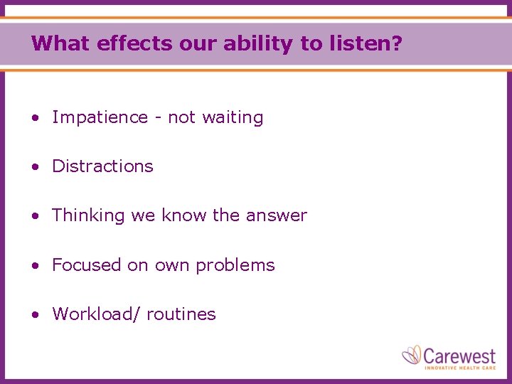What effects our ability to listen? • Impatience - not waiting • Distractions •