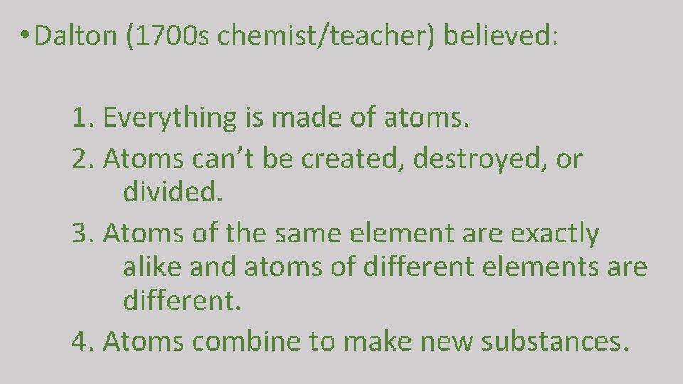  • Dalton (1700 s chemist/teacher) believed: 1. Everything is made of atoms. 2.