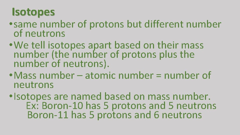 Isotopes • same number of protons but different number of neutrons • We tell