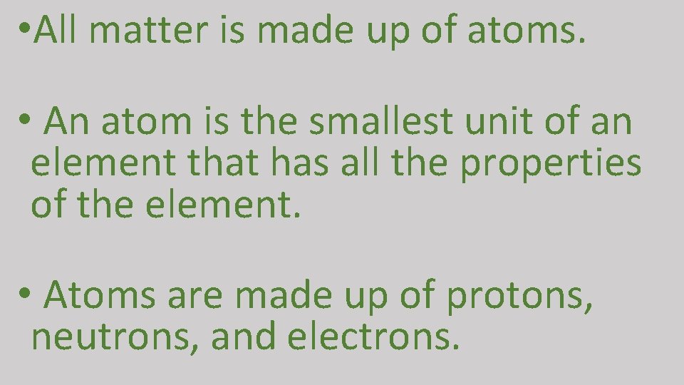  • All matter is made up of atoms. • An atom is the