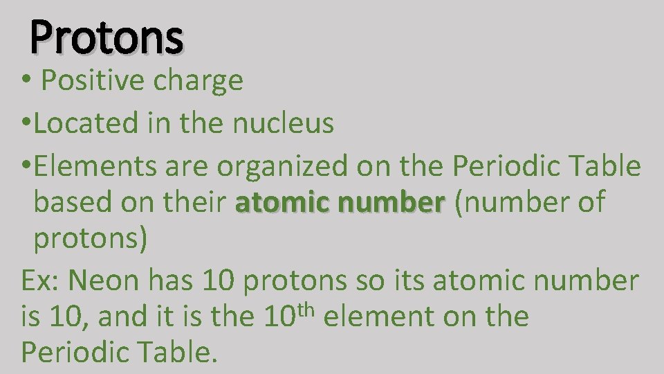 Protons • Positive charge • Located in the nucleus • Elements are organized on