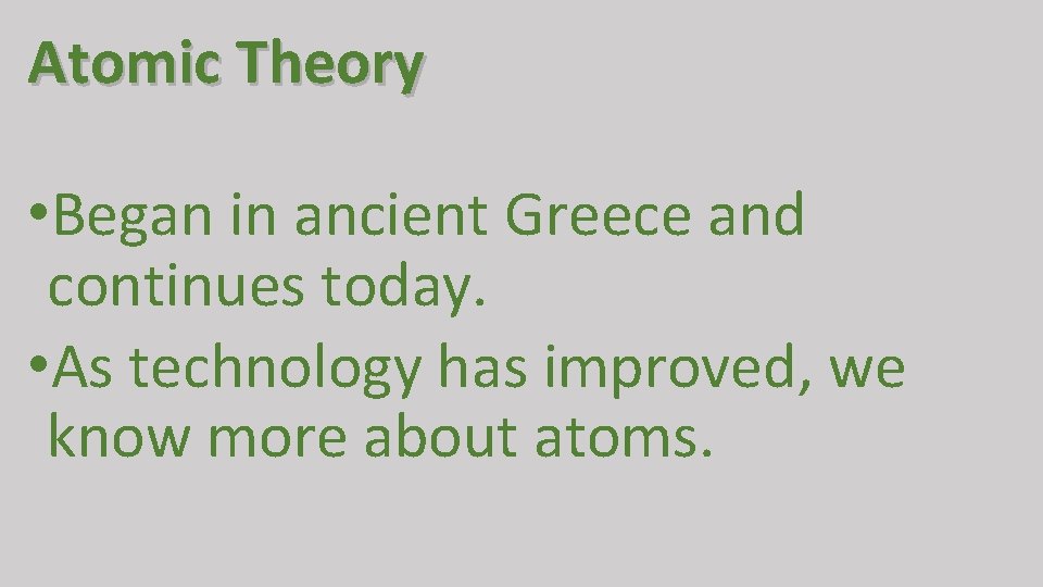 Atomic Theory • Began in ancient Greece and continues today. • As technology has