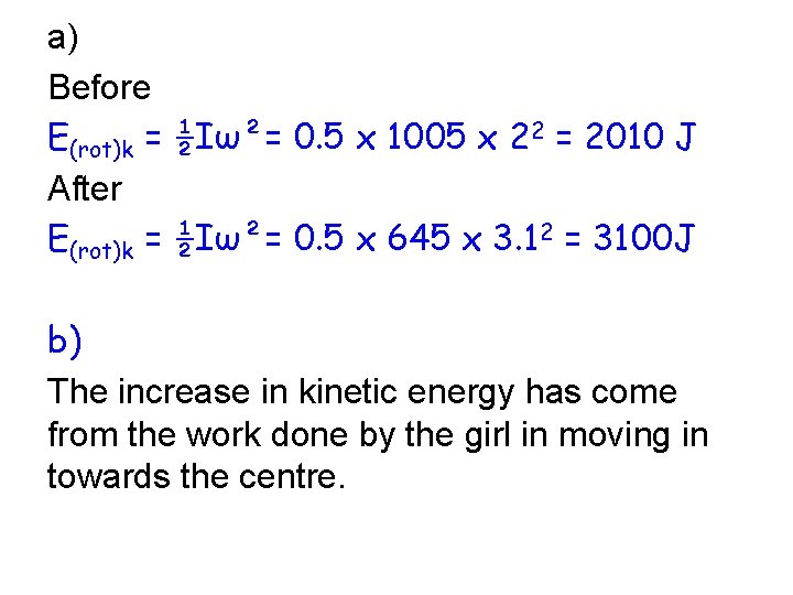 a) Before E(rot)k = ½Iω²= 0. 5 x 1005 x 22 = 2010 J