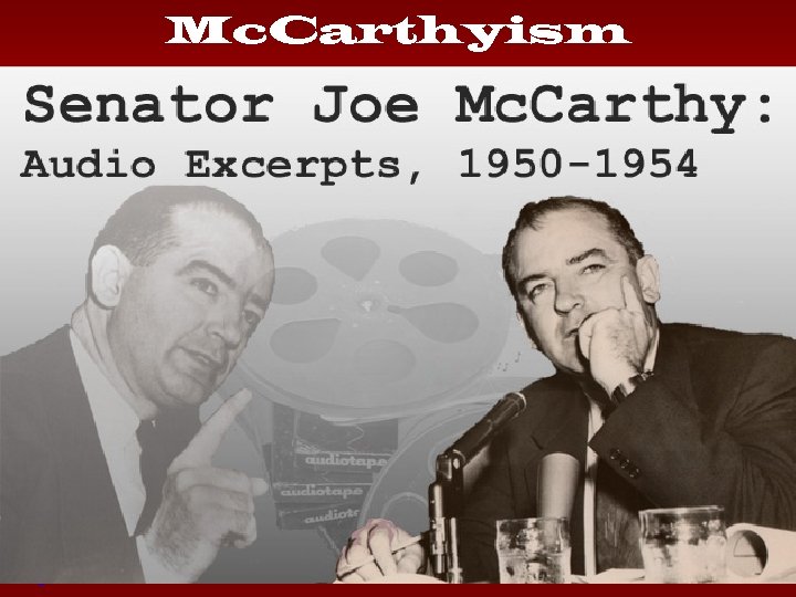 Mc. Carthyism • Mc. Carthyism is the practice of making accusations of disloyalty, subversion,