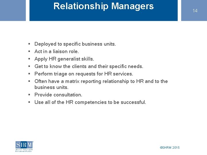 Relationship Managers 14 § § § Deployed to specific business units. Act in a Relationship Managers 14 § § § Deployed to specific business units. Act in a