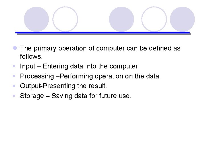 l The primary operation of computer can be defined as follows. § Input –