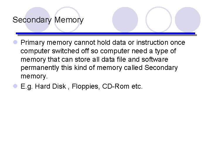 Secondary Memory l Primary memory cannot hold data or instruction once computer switched off