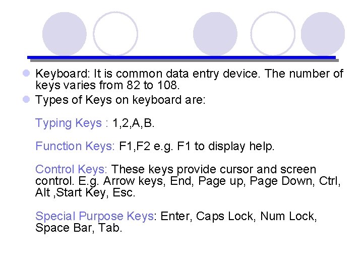 l Keyboard: It is common data entry device. The number of keys varies from