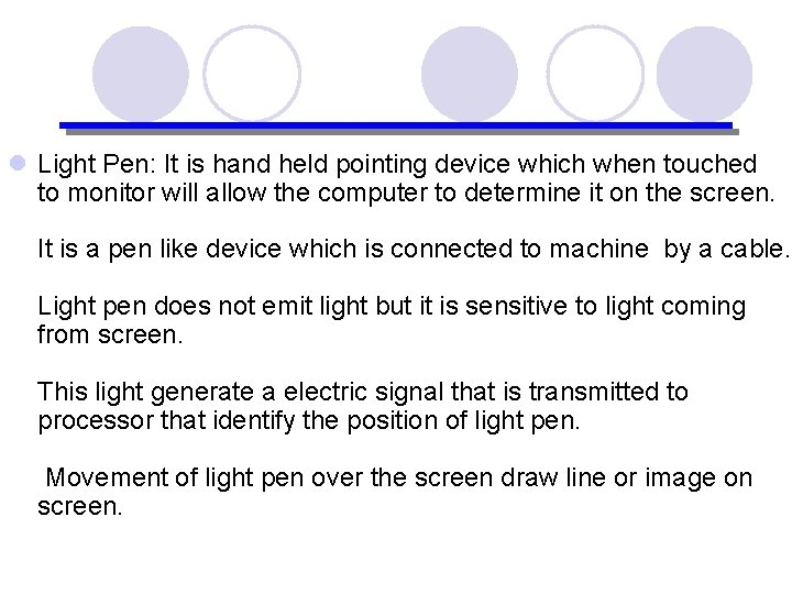 l Light Pen: It is hand held pointing device which when touched to monitor