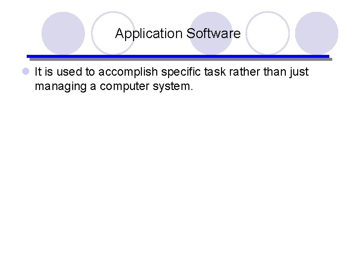 Application Software l It is used to accomplish specific task rather than just managing