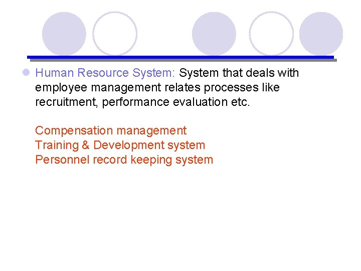 l Human Resource System: System that deals with employee management relates processes like recruitment,