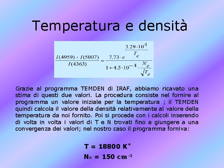 Temperatura e densità Grazie al programma TEMDEN di IRAF, abbiamo ricavato una stima di