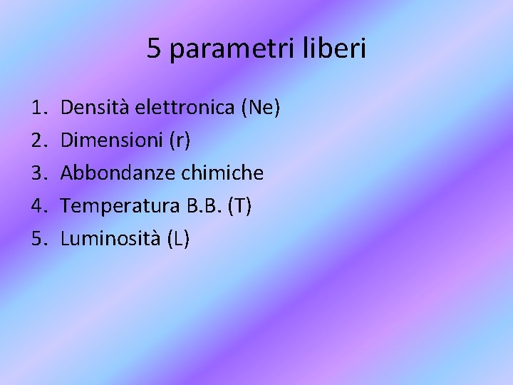 5 parametri liberi 1. 2. 3. 4. 5. Densità elettronica (Ne) Dimensioni (r) Abbondanze