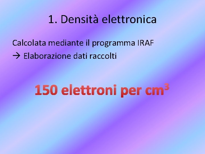 1. Densità elettronica Calcolata mediante il programma IRAF Elaborazione dati raccolti 150 elettroni per