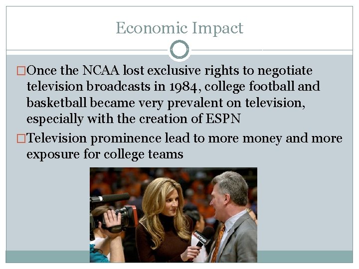 Economic Impact �Once the NCAA lost exclusive rights to negotiate television broadcasts in 1984,