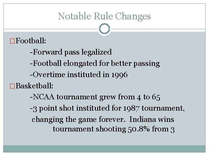 Notable Rule Changes �Football: -Forward pass legalized -Football elongated for better passing -Overtime instituted