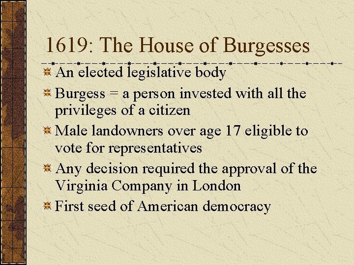 1619: The House of Burgesses An elected legislative body Burgess = a person invested