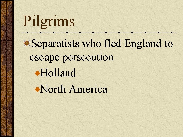 Pilgrims Separatists who fled England to escape persecution Holland North America 