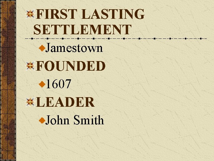 FIRST LASTING SETTLEMENT Jamestown FOUNDED 1607 LEADER John Smith 