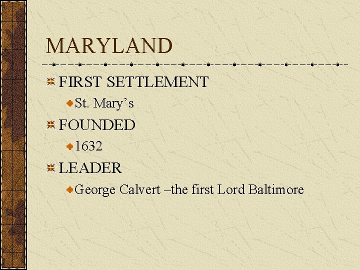 MARYLAND FIRST SETTLEMENT St. Mary’s FOUNDED 1632 LEADER George Calvert –the first Lord Baltimore