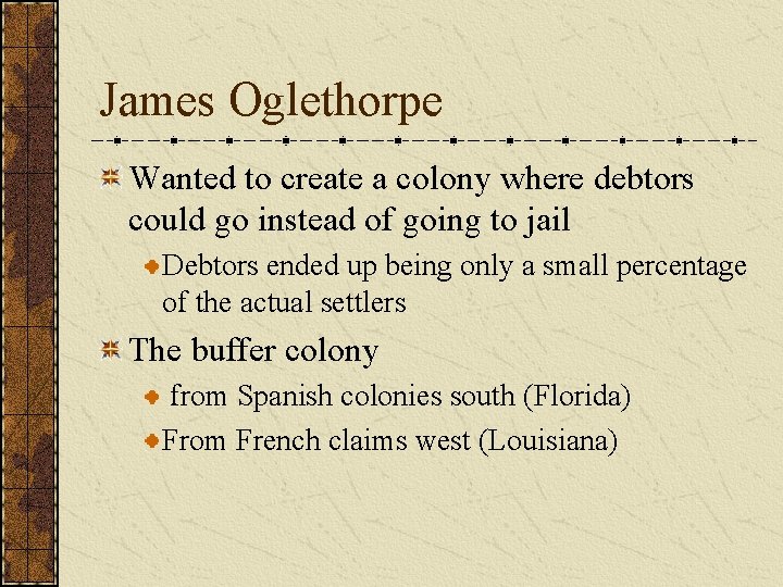 James Oglethorpe Wanted to create a colony where debtors could go instead of going