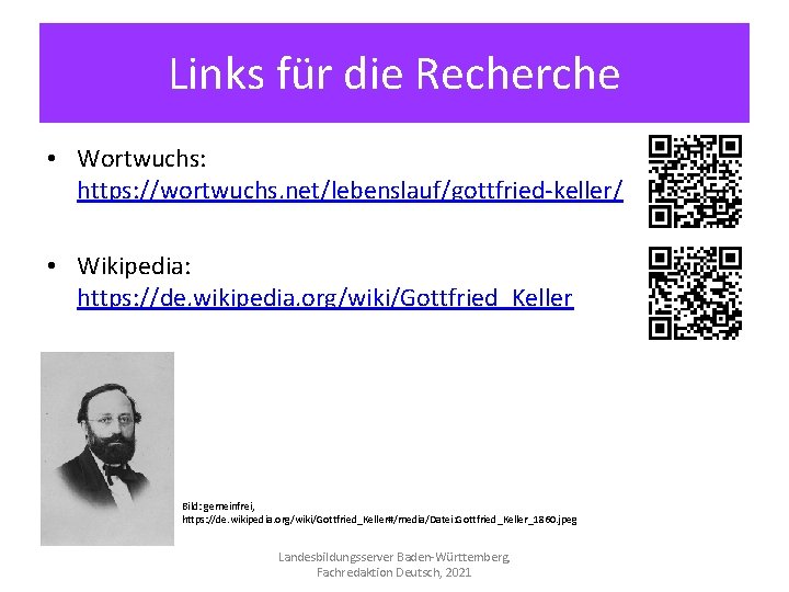 Links für die Recherche • Wortwuchs: https: //wortwuchs. net/lebenslauf/gottfried-keller/ • Wikipedia: https: //de. wikipedia.