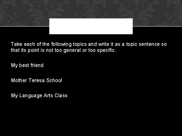 Take each of the following topics and write it as a topic sentence so