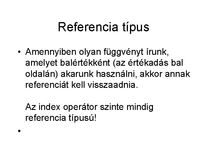 Referencia típus • Amennyiben olyan függvényt írunk, amelyet balértékként (az értékadás bal oldalán) akarunk