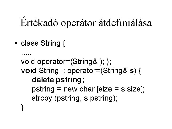 Értékadó operátor átdefiniálása • class String {. . . void operator=(String& ); }; void Értékadó operátor átdefiniálása • class String {. . . void operator=(String& ); }; void