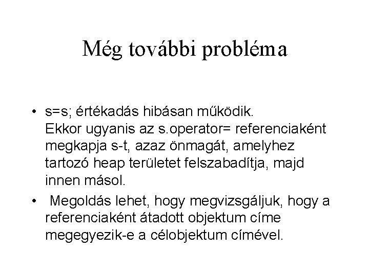 Még további probléma • s=s; értékadás hibásan működik. Ekkor ugyanis az s. operator= referenciaként Még további probléma • s=s; értékadás hibásan működik. Ekkor ugyanis az s. operator= referenciaként