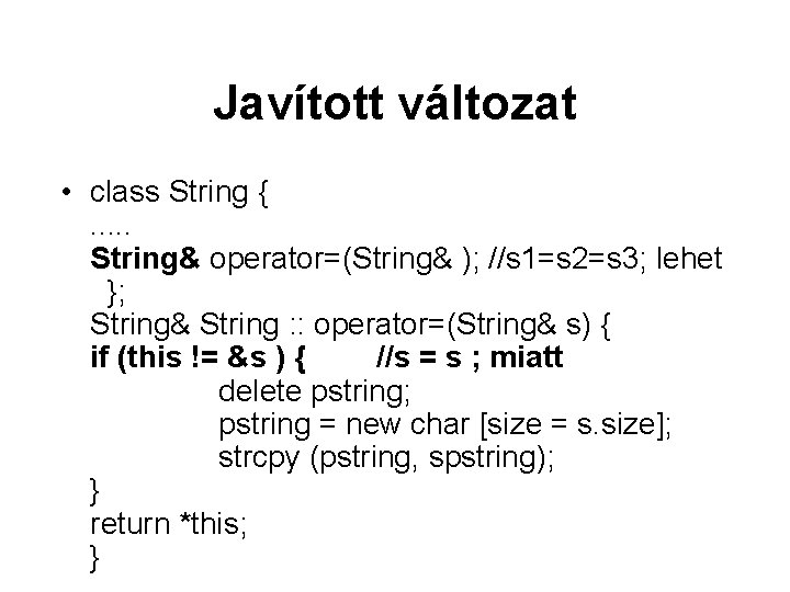 Javított változat • class String {. . . String& operator=(String& ); //s 1=s 2=s