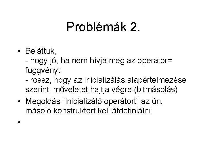 Problémák 2. • Beláttuk, - hogy jó, ha nem hívja meg az operator= függvényt