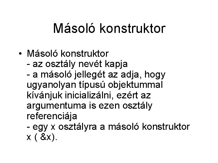 Másoló konstruktor • Másoló konstruktor - az osztály nevét kapja - a másoló jellegét