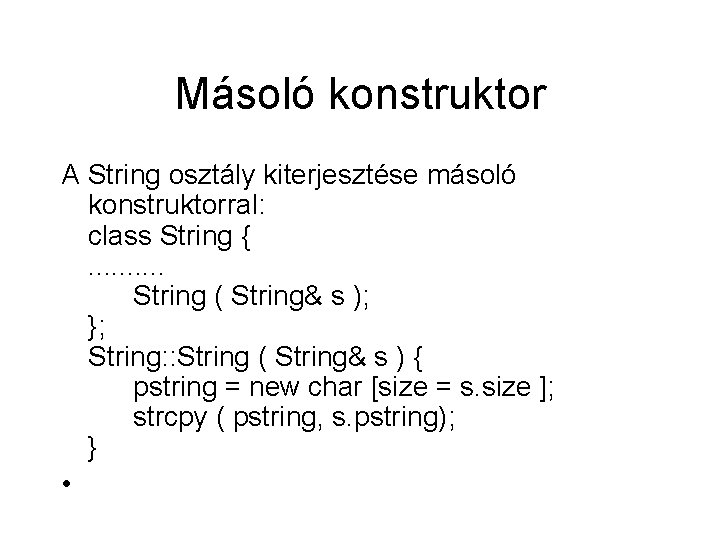 Másoló konstruktor A String osztály kiterjesztése másoló konstruktorral: class String {. . String (