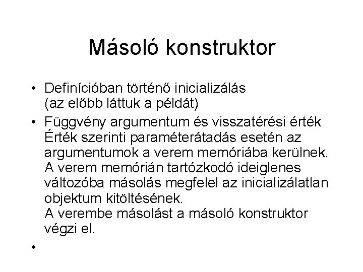 Másoló konstruktor • Definícióban történő inicializálás (az előbb láttuk a példát) • Függvény argumentum Másoló konstruktor • Definícióban történő inicializálás (az előbb láttuk a példát) • Függvény argumentum