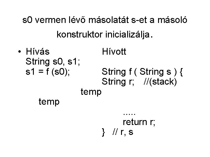s 0 vermen lévő másolatát s-et a másoló konstruktor inicializálja. • Hívás String s s 0 vermen lévő másolatát s-et a másoló konstruktor inicializálja. • Hívás String s