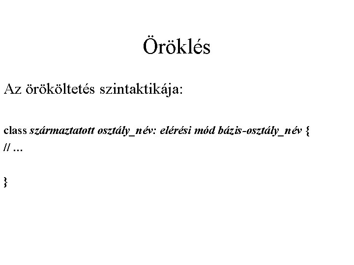 Öröklés Az örököltetés szintaktikája: class származtatott osztály_név: elérési mód bázis-osztály_név { // … }