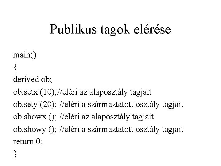 Publikus tagok elérése main() { derived ob; ob. setx (10); //eléri az alaposztály tagjait